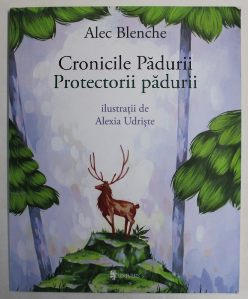 CRONICILE PADURII - PROTECTORII PADURII de ALEC BLENCHE , ilustratii de ALEXIA UDRISTE , 2021