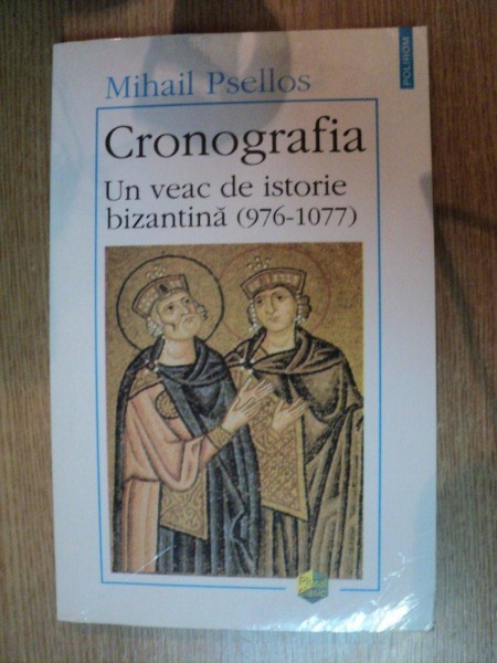 CRONOGRAFIA . UN VEAC DE ISTORIE BIZANTINA (976-1077) de MIHAI PSELLOS , 1998