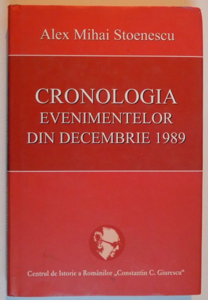 CRONOLOGIA EVENIMENTELOR DIN DECEMBRIE 1989 de ALEX MIHAI STOENESCU , 2009