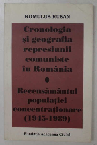 CRONOLOGIA SI GEOGRAFIA REPRESIUNII COMUNISTE IN ROMANIA / RECENSAMANTUL POPULATIEI CONCENTRATIONARE ( 1945 -1989 ) de ROMULUS RUSAN , 2007 , DEDICATIE *