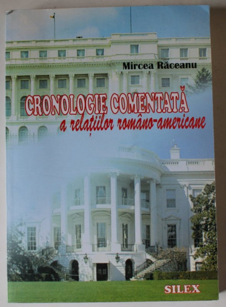 CRONOLOGIE COMENTATA A RELATIILOR ROMANO - AMERICANE de MIRCEA RACEANU , 2005