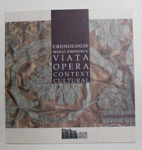 CRONOLOGIE MIHAI EMINESCU - VIATA , OPERA , CONTEXT CULTURAL , 2002
