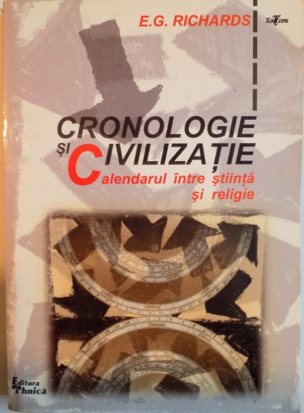 CRONOLOGIE SI CIVILIZATIE, CALENDARUL INTRE STIINTA SI RELIGIE de E.G. RICHARDS, 1999 , COPERTA UZATA
