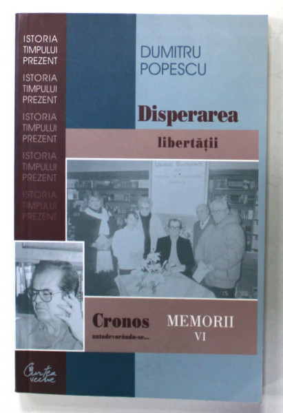 CRONOS AUTODEVORANDU- SE ...DISPERAREA LIBERTATII , MEMORII , VOLUMUL VI de DUMITRU POPESCU , 2007