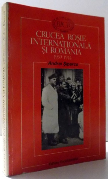 CRUCEA ROSIE INTERNATIONALA SI ROMANIA IN PERIOADA CELUI DE - AL DOILEA RAZBOI MONDIAL ( 1939 - 1944 ) de ANDREI SIPERCO , 1997