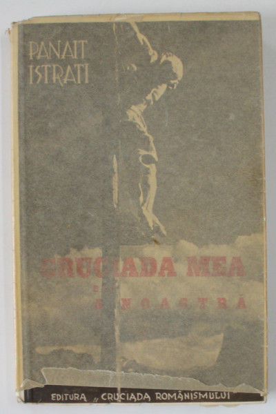 CRUCIADA MEA SAU A NOASTRA de PANAIT ISTRATI , cu un studiu anexa de ALEXANDRU TALEX , 1936