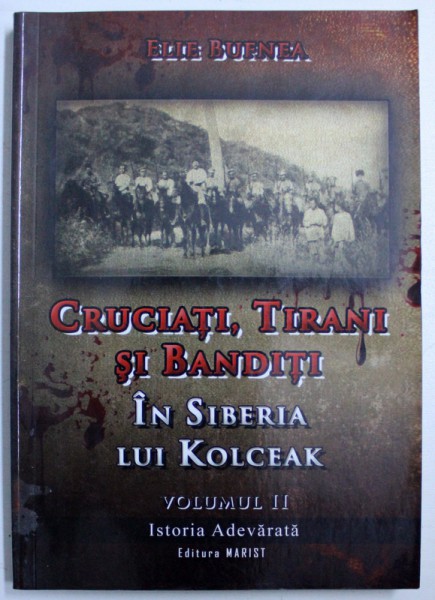 CRUCIATI , TIRANI SI BANDITI IN SIBERIA LUI KOLCEAK , VOL. II de ELIE BUFNEA , 2008