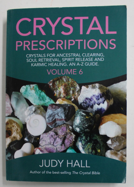 CRYSTAL PRESCRIPTIONS - CRYSTALS FOR ANCESTRAL CLEARING , SOUL RETRIEVAL , SPIRIT RELEASE ..., VOLUME 6 by JUDY HALL , 2017