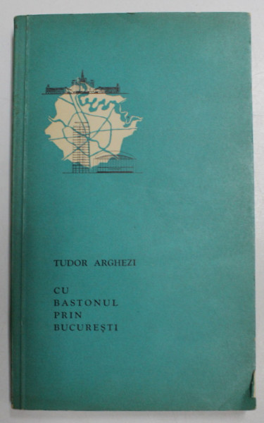 CU BASTONUL PRIN BUCURESTI de TUDOR ARGHEZI , 1961