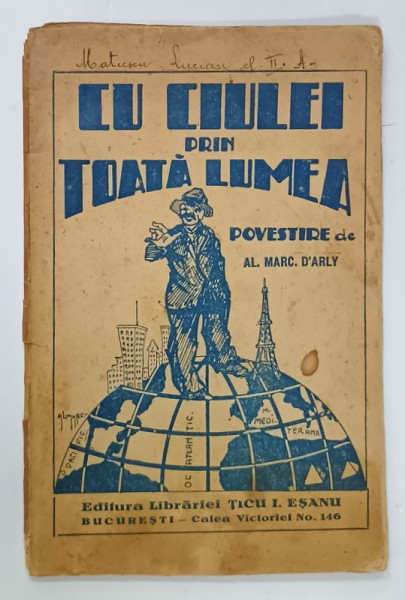 CU CIULEI  PRIN TOATA LUMEA , POVESTIRE de AL. MARC D' ARLY , ilustratiuni de AL. MARC . , ANII ' 30
