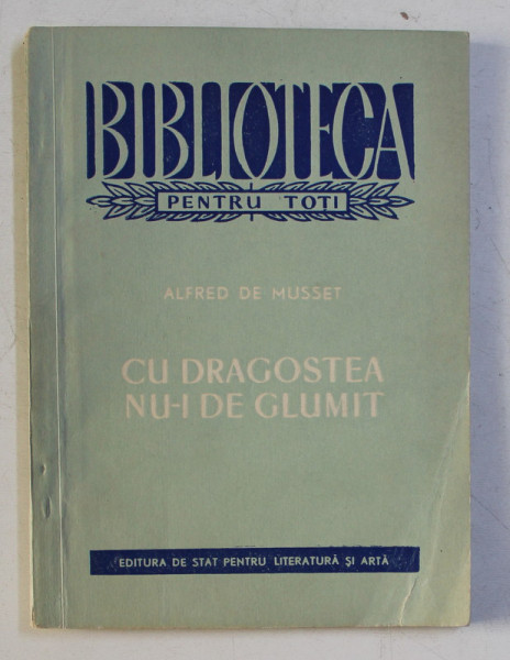 CU DRAGOSTEA NU-I DE GLUMIT - COMEDIE IN 3 ACTE de ALFRED DE MUSSET , 1956