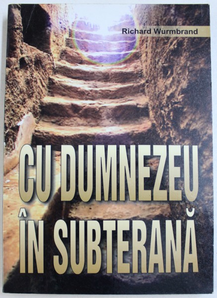 CU DUMNEZEU IN SUBTERANA de RICHARD WURMBRAND , 2001