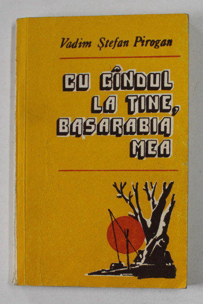 CU GANDUL LA TINE , BASARABIA MEA de VADIM STEFAN PIROGAN , 1995 , PREZINTA URME DE UZURA , DEDICATIE *