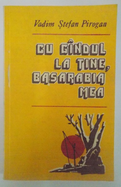CU GANDUL LA TINE , BASARABIA MEA de VADIM STEFAN PIROGAN , 1995