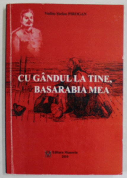 CU GANDUL LA TINE , BASARABIA MEA de VADIM STEFAN PIROGAN , DIN MARTURIILE UNU VINOVAT FARA VINA ..., 2010