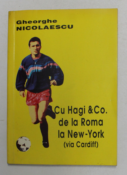 CU HAGI and CO. DE LA ROMA LA NEW - YORK - VIA CARDIFF de GHEORGHE NICOLAESCU , 1994 * COPERTA LIPITA CU SCOTCH