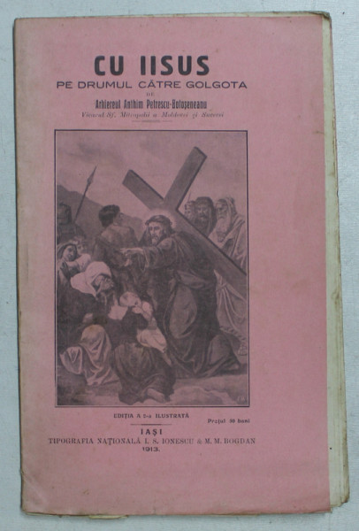 CU IISUS PE DRUMUL CATRE GOLGOTA de ARHIEREUL ANTHIM PETRESCU  - BOTOSENEANU , 1913
