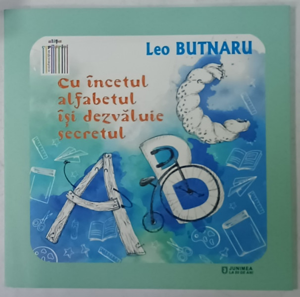 CU INCETUL ALFABETUL ISI DEZVALUIE SECRETUL de LEO BUTNARU, ilustratii de GLORIA - IOANA  SANDUTA , 2020