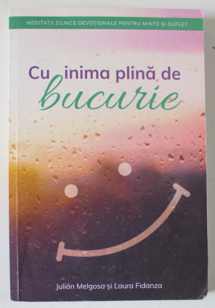 CU INIMA PLINA DE BUCURIE , MEDITATII ZILNICE DEVOTIONALE PENTRU MINTE SI SUFLET de JULIAN MELGOSA si LAURA FIDANZA , 2020 *MICI DEFECTE