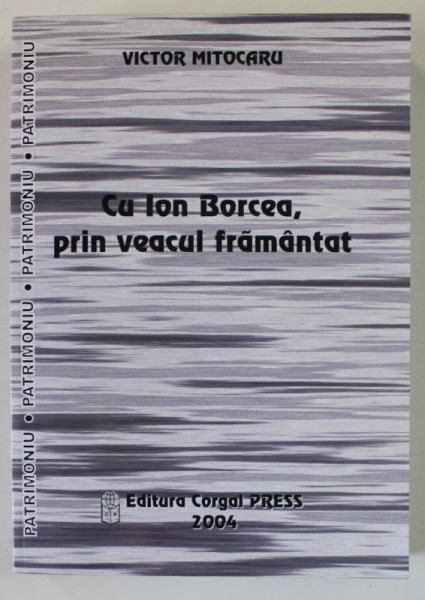 CU ION BORCEA , PRIN VEACUL  FRAMANTAT de VICTOR MITOCARU , 2004 , DEDICATIE *