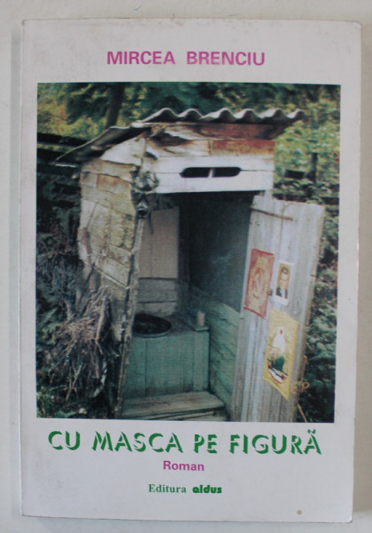CU MASCA PE FIGURA de MIRCEA BRENCIU , roman , 1999 , DEDICATIE *