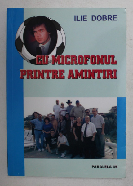 CU MICROFONUL PRINTRE AMINTIRI de ILIE DOBRE , 2008 , DEDICATIE *