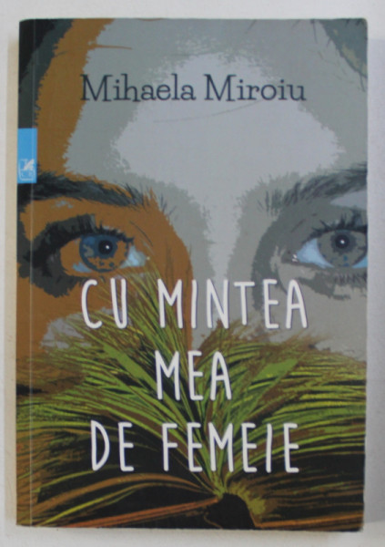 CU MINTEA MEA DE FEMEIE de MIHAELA MIROIU , 2017
