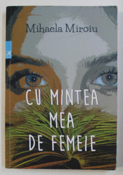 CU MINTEA MEA DE FEMEIE de MIHAELA MIROIU , 2017 * COPERTA UZATA