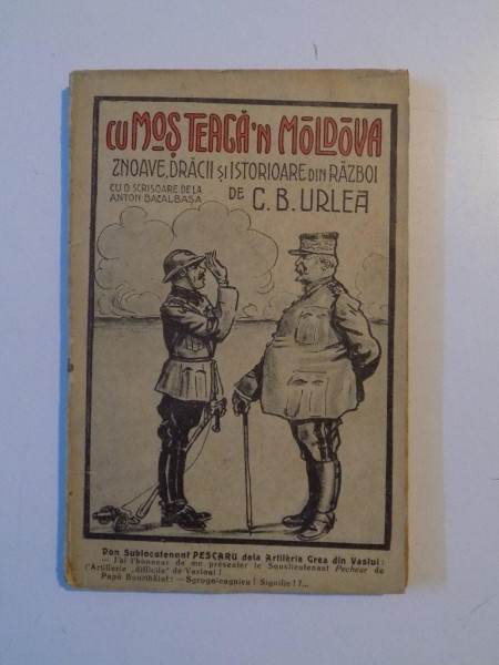 CU MOS TEACA'N MOLDOVA SAU PATANIILE UNUI REZERVIST , SANOAVE , DRACII SI ISTORIOARE DIN RASBOI 1916 - 1918 de C. B. URLEA