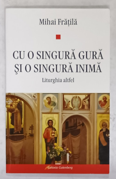 CU O SINGURA GURA SI O SINGURA INIMA , LITURGHIA  ALTFEL de MIHAI FRATILA , 2007