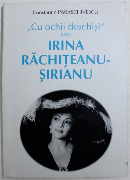 " CU OCHII DESCHISI " sau IRINA RACHITEANU - SIRIANU de CONSTANTIN PARASCHIVESCU , 2004