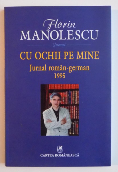 CU OCHII PE MINE , JURNAL ROMAN - GERMAN 1995 de FLORIN  MANOLESCU , 2010