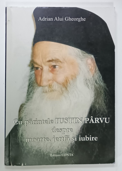 CU PARINTELE IUSTIN PARVU DESPRE MOARTE , JERTFA SI IUBIRE de ADRIAN ALUI GHEORGHE , 2006 , DEDICATIE *