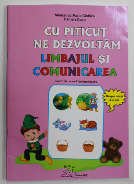 CU PITICUT NE DEZVOLTAM LIMBAJUL SI COMUNICAREA , CAIET DE MUNCA INDEPENDENTA  , GRUPA MICA 3-4 ANI de SMARANDA  MARIA CIOFLICA si DANIELA DOSA , 2023