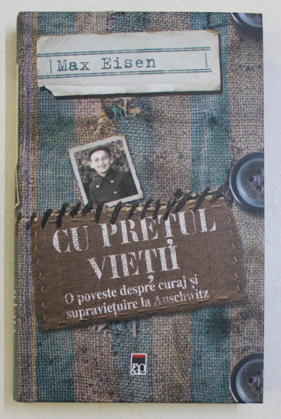 CU PRETUL VIETII - O POVESTE DESPRE CURAJ SI SUPRAVIETUIRE LA AUSCHWITZ de MAX EISEN , 2018