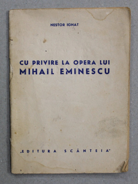 CU PRIVIRE LA OPERA LUI MIHAIL EMINESCU de NESTOR IGNAT , 1950 , PREZINTA SUBLINIERI CU CREIONUL *