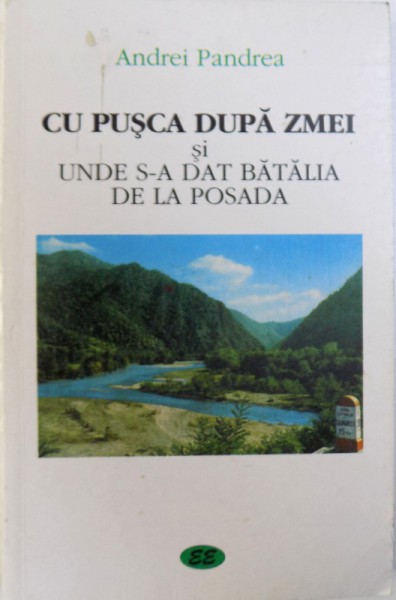 CU PUSCA DUPA ZMEI SI UNDE S-A DAT BATALIA DE LA POSADA de ANDREI PANDREA, 2000