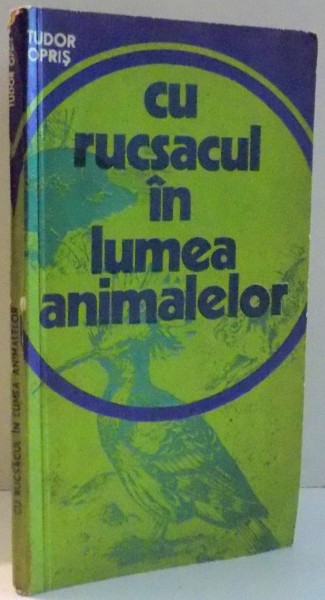 CU RUCSACUL IN LUMEA ANIMALELOR de TUDOR OPRIS , 1977