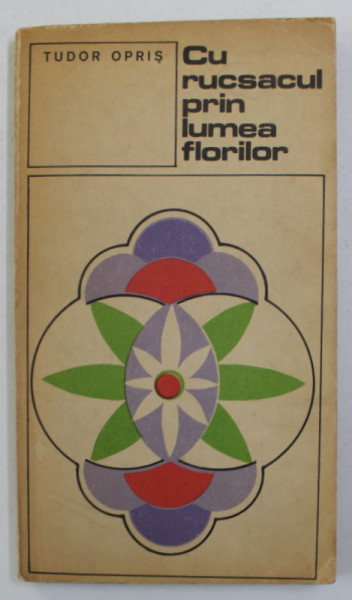 CU RUCSACUL PRIN LUMEA FLORILOR de TUDOR OPRIS , 1973