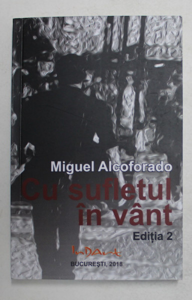 CU SUFLETUL IN VANT de MIGUEL ALCOFORADO  EDITIA  A II A , 2018