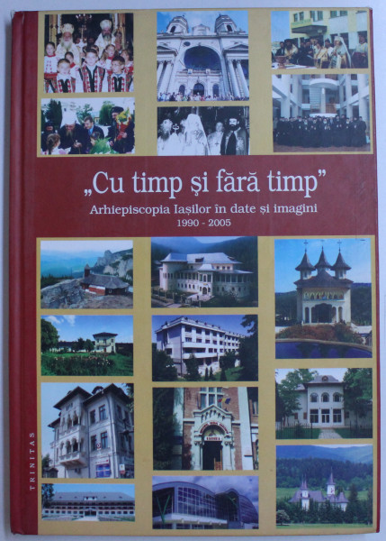 ' CU TIMP SI FARA TIMP ' ARHIEPISCOPIA IASILOR IN DATE SI IMAGINI 1990 - 2005 , 2005