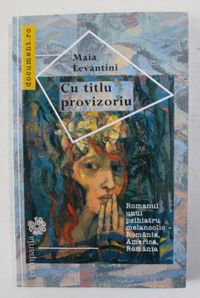 CU TITLU PROVIZORIU de MAIA LEVANTINI , ROMANUL UNUI PSIHIATRU MELANCOLIC - ROMANIA , AMERICA , ROMANIA , 2017
