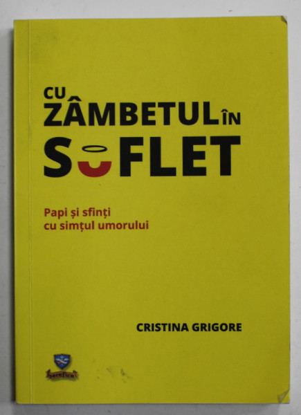 CU ZAMBETUL IN SUFLET , PAPI SI SFINTI CU SIMTUL UMORULUI de CRISTINA GRIGORE , 2018