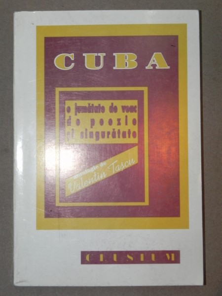 CUBA-O JUMATATE DE VEAC DE POEZIE SI SINGURATATE- ANTOLOGIE DE VALENTIN TASCU   1997