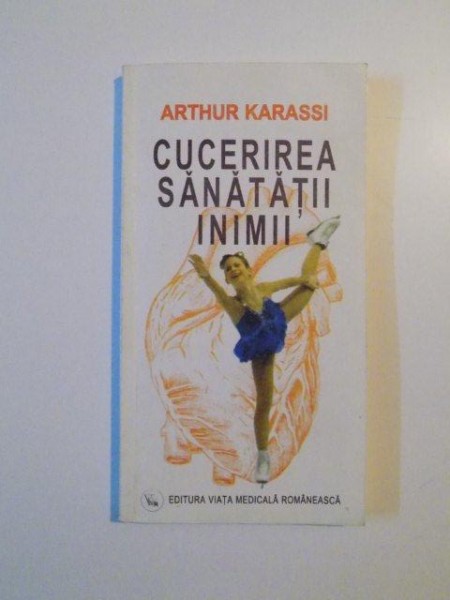 CUCERIREA SANATATII INIMII de ARTHUR KARASSI , BUCURESTI 2000