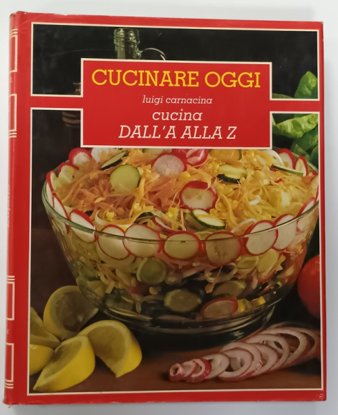 CUCINARE OGGI , CUCINA DALL ' A ALLA Z  di LUIGI CARNACINA  , VOLUMUL 5 , 1984