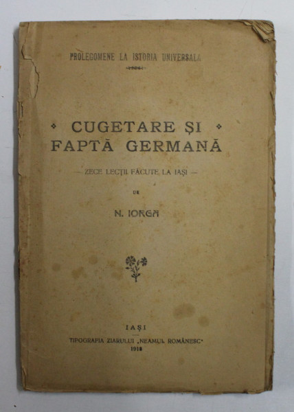 CUGETARE SI FAPTA GERMANA - ZECE LECTII FACUTE LA IASI de N. IORGA , 1918 , PREZINTA PETE SI URME DE UZURA *