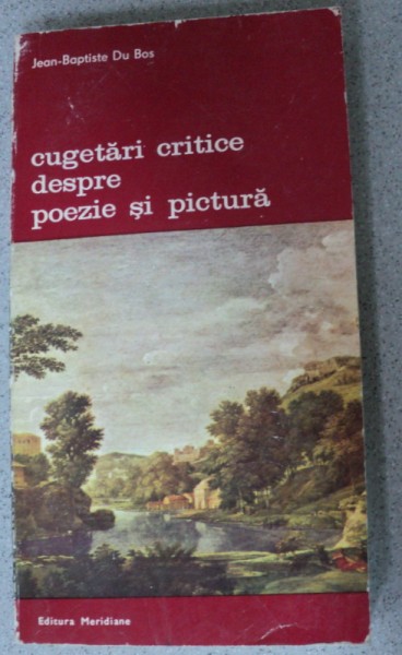 CUGETARI CRITICE DESPRE POEZIE SI PICTURA-JEAN-BAPTISTE DU BOS,BUCURESTI 1983