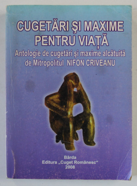 CUGETARI SI MAXIME PENTRU VIATA , antologie alcatuita de MITROPOLITUL NIFON CRIVEANU , 2008