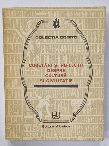 CUGETARI SI REFLECTII DESPRE CULTURA SI CIVILIZATIE , antologie de EUSEBIU MIHAILESCU , 1984